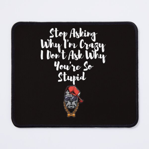 Item preview, -Stop Asking Why I'm Crazy I Don't Ask Why You're So Stupid designed and sold by LOUCAS6.