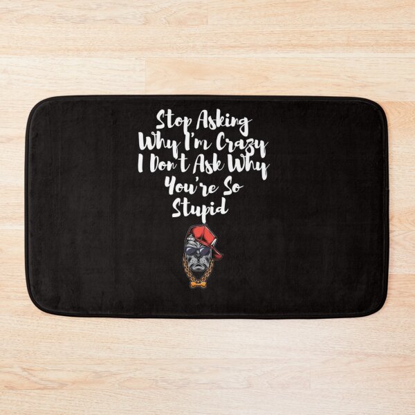 Item preview, -Stop Asking Why I'm Crazy I Don't Ask Why You're So Stupid  designed and sold by LOUCAS6.