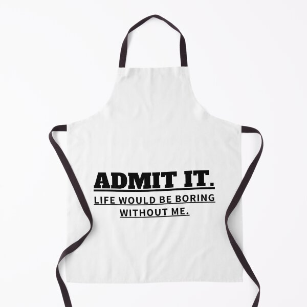 Item preview, ADMIT IT LIFE WOULD BE BORING WITHOUT ME designed and sold by madraso.