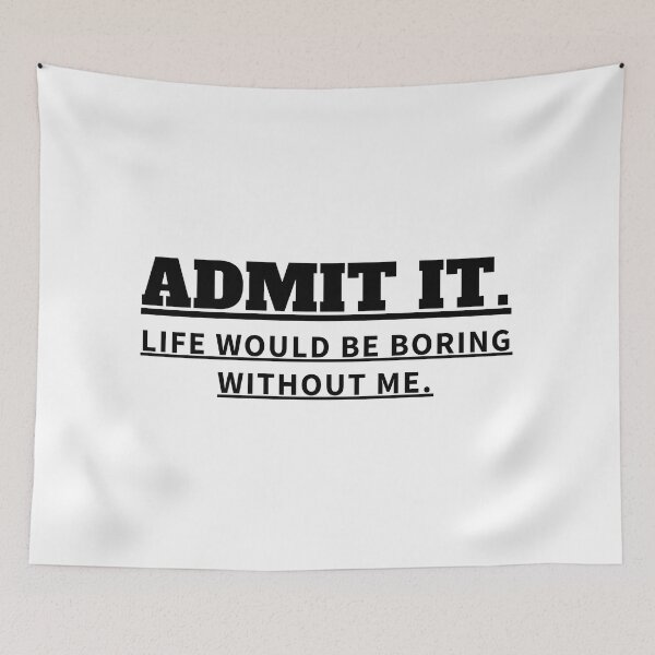 Item preview, ADMIT IT LIFE WOULD BE BORING WITHOUT ME designed and sold by madraso.