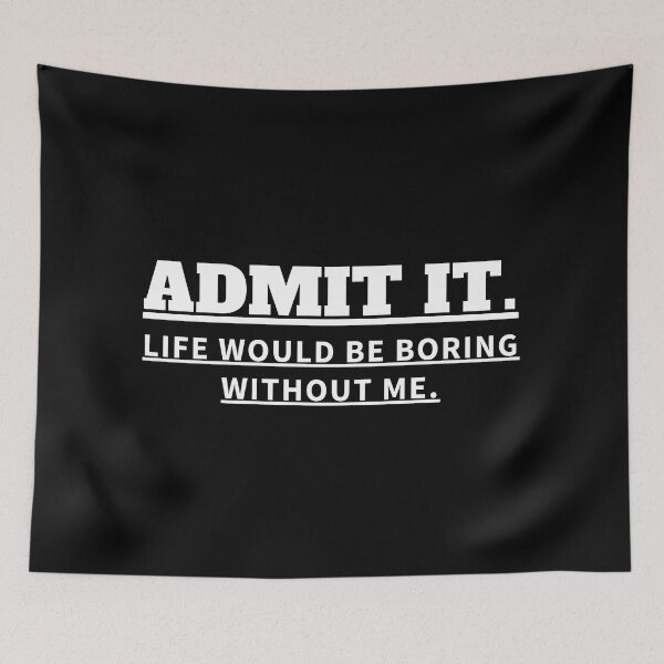 Item preview, Copy of ADMIT IT LIFE WOULD BE BORING WITHOUT ME designed and sold by madraso.