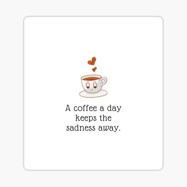 a-coffee-a-day-keeps-the-sadness-away-coffee-quote-sticker-for-sale