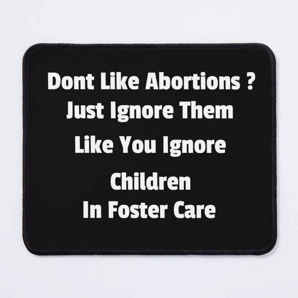 Item preview, Dont Like Abortions Just Ignore Them Like You Ignore Children In Foster Care designed and sold by Bap-tiste.