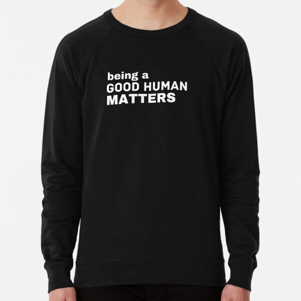 Being a Good Human Matters Lightweight Sweatshirt