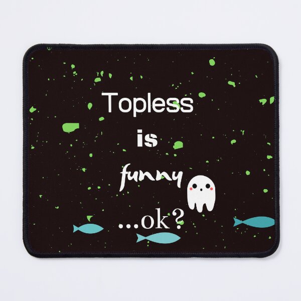 Item preview, Topless is funny designed and sold by JJ Sokol.