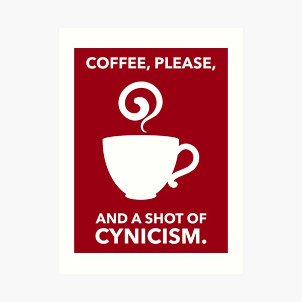 Coffee, Please. And A Shot Of Cynicism. Art Print