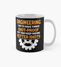 Engineering I Try To Make THings Idiot-Proof Classic Mug