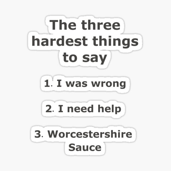 Hardest Things To Say Worcester Sauce