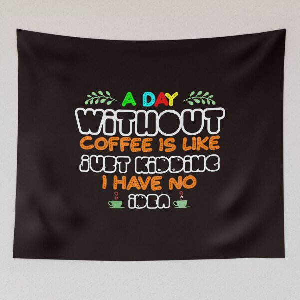 Item preview, i love coffe , a day without coffee is like just kidding i have no idea designed and sold by Djetsky.