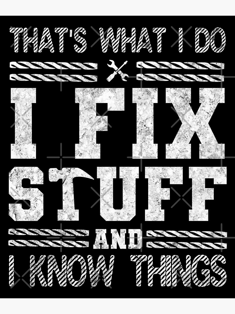 I Fix Stuff And I Know Things Shirt, Funny Sarcastic Gift