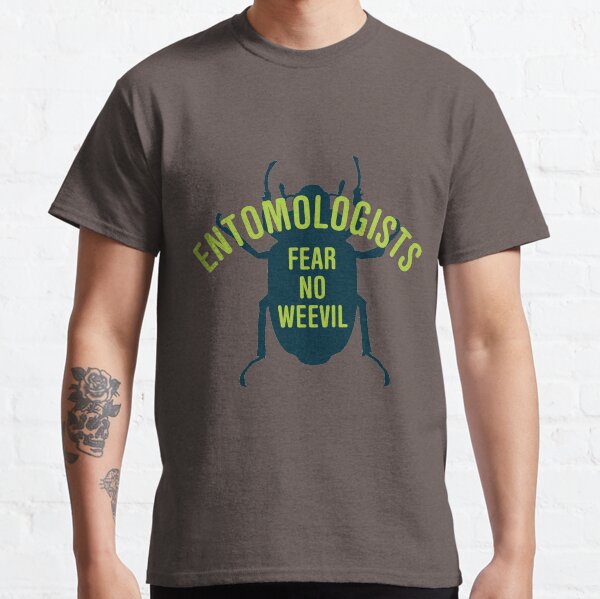 Entomologists Fear No Weevil Classic T-Shirt