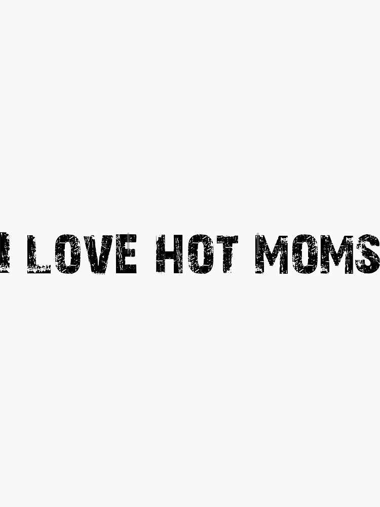 Funny I Love Hot Moms Gag T Milf Gilf Sticker For Sale By Pneuf Redbubble 