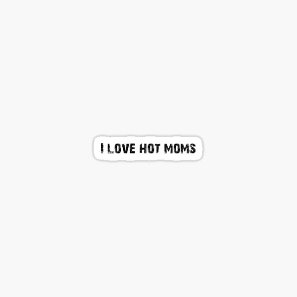 Funny I Love Hot Moms Gag T Milf Gilf Sticker For Sale By Pneuf Redbubble 