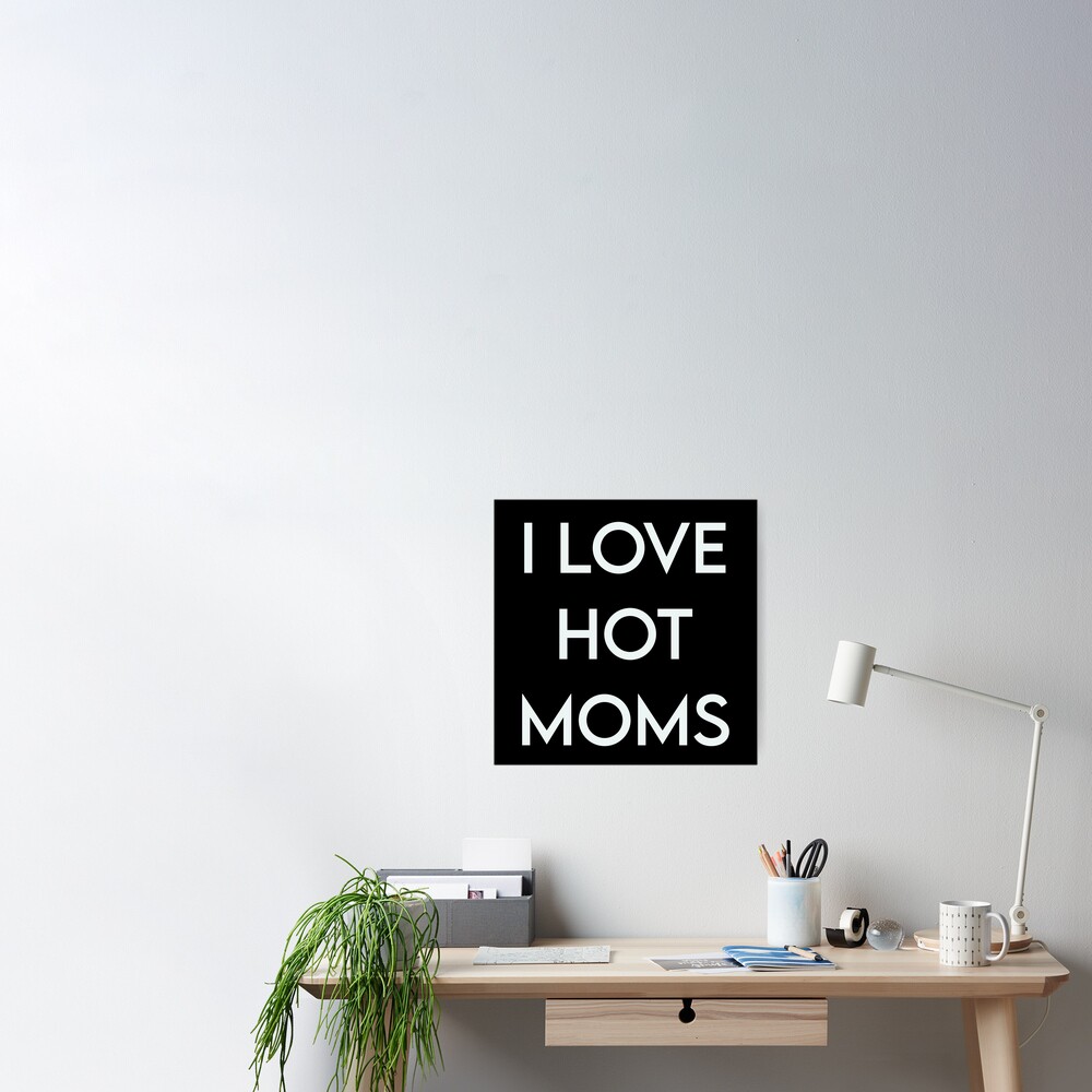 Funny I Love Hot Moms Gag T Milf Gilf Stepmom Sexy Momma Poster For Sale By Pneuf Redbubble 