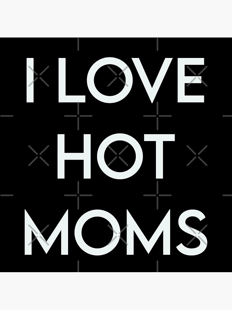 Funny I Love Hot Moms Gag T Milf Gilf Stepmom Sexy Momma Poster For Sale By Pneuf Redbubble