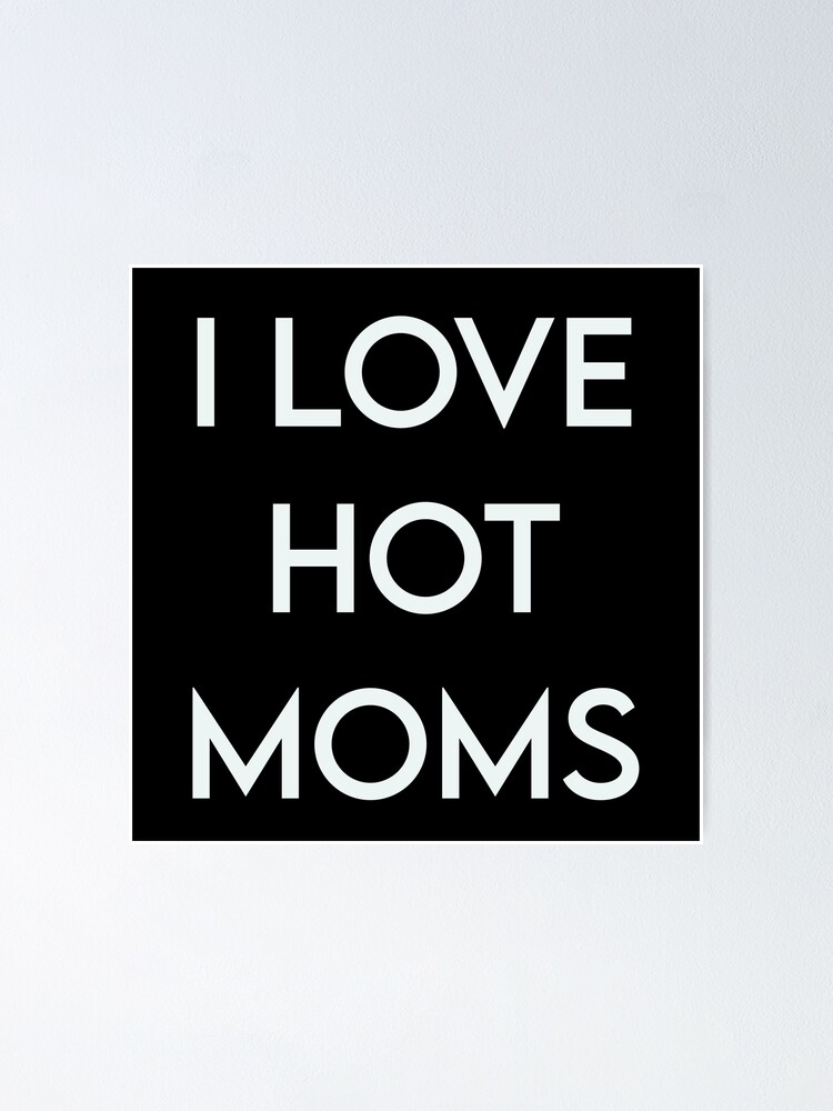 Funny I Love Hot Moms Gag T Milf Gilf Stepmom Sexy Momma Poster For Sale By Pneuf Redbubble 0289