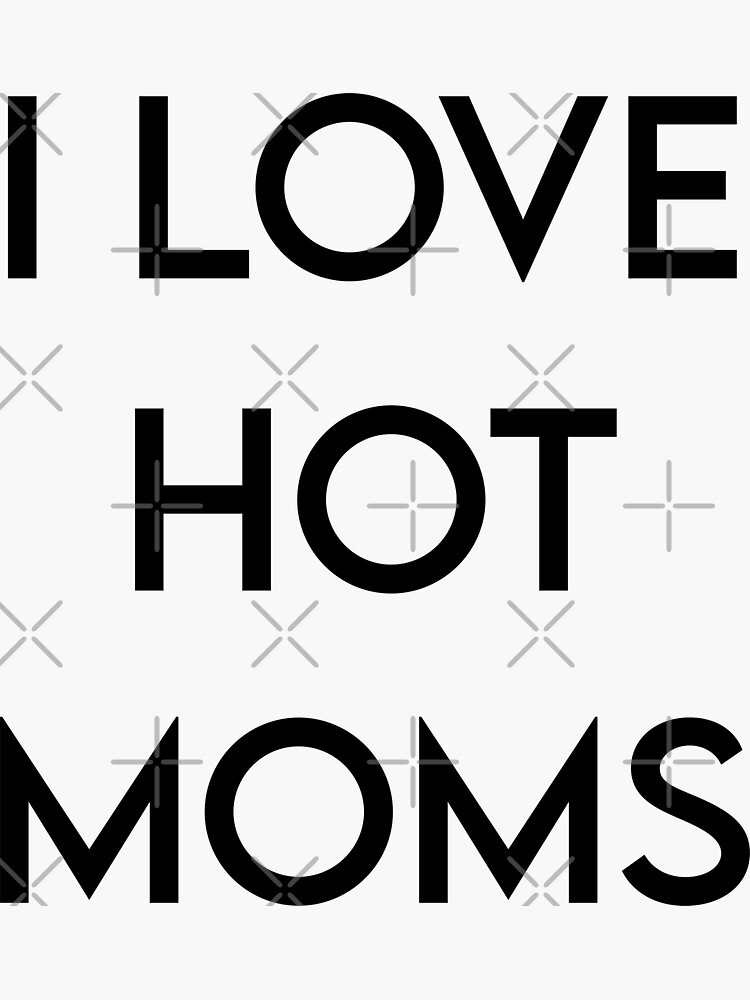 Funny I Love Hot Moms Gag T Milf Gilf Stepmom Sexy Momma Sticker For Sale By Pneuf Redbubble 
