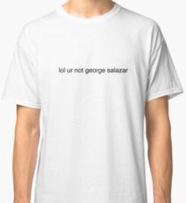 lol ur not george salazar Classic T-Shirt