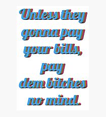 Unless they gonna pay your bills, pay dem bitches no mind. Photographic Print