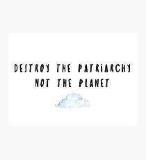 Destroy the patriarchy, not the planet Photographic Print