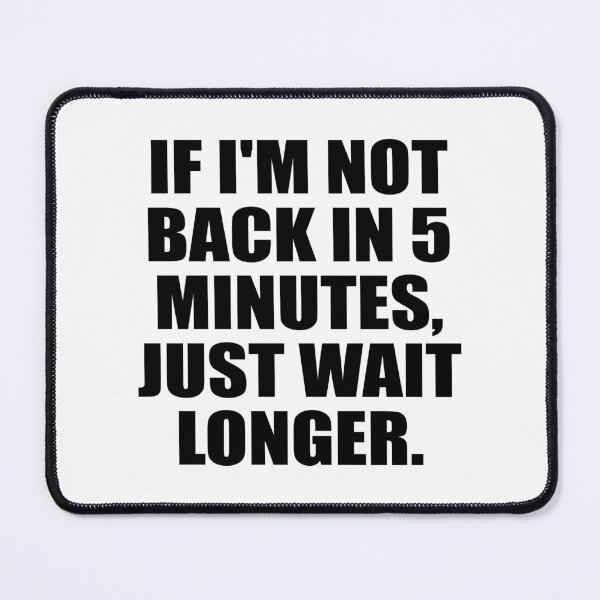 Item preview, If I'm not back in 5 Minutes, Just wait Longer designed and sold by Colorfulandfun.