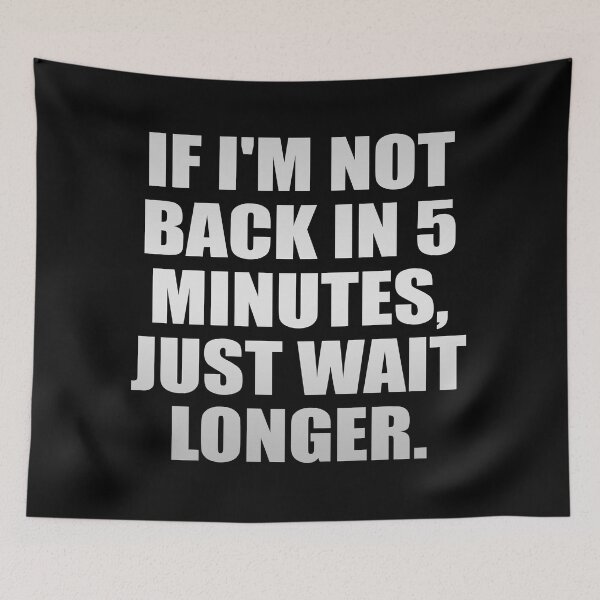 Item preview, If I'm not back in 5 Minutes, Just wait Longer designed and sold by Colorfulandfun.