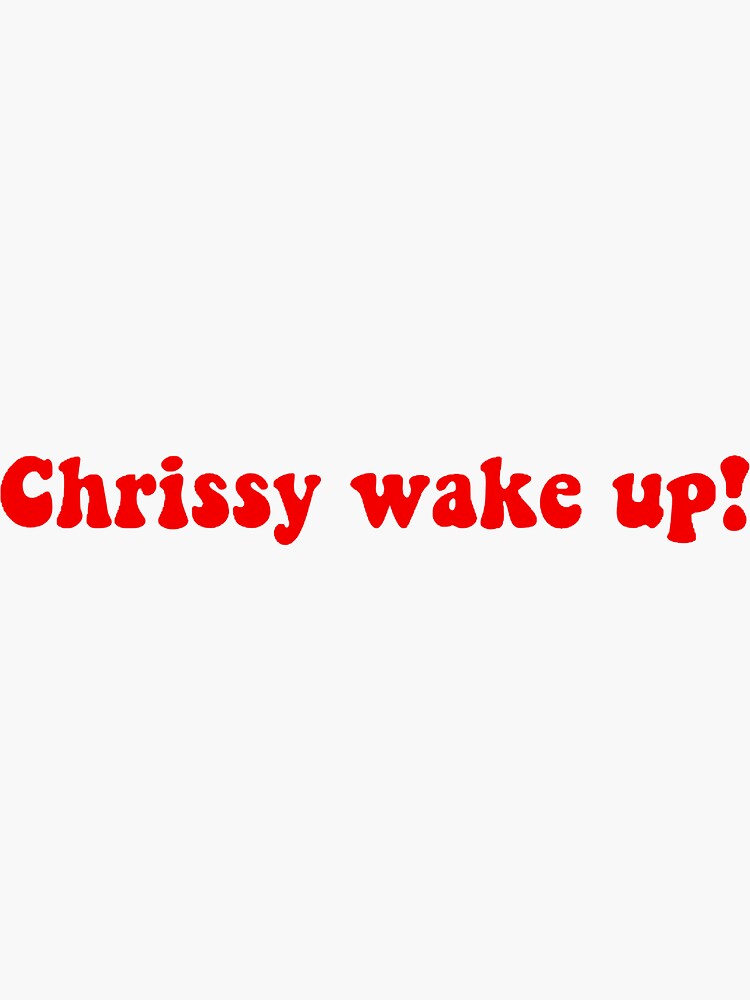 Chrissy Wake Up Sticker For Sale By Briannarmzzz Redbubble