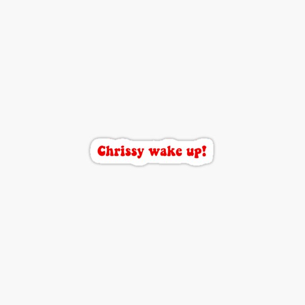 Chrissy wake up Sticker