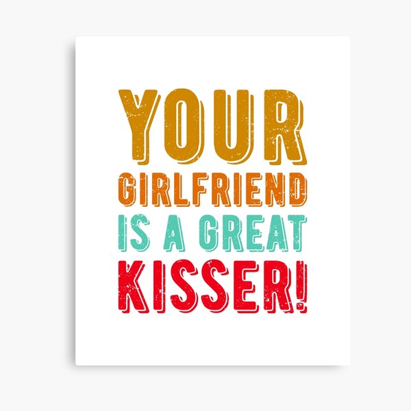 Item preview, Your Girlfriend Is A Great Kisser designed and sold by ChicGraphix.