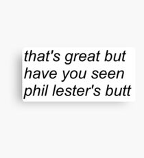 "that's great but have you seen phil lester's butt" (WHITE) design Canvas Print