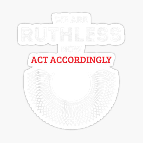 "We Are Ruthless Now Act Accordingly " Sticker for Sale by brulucena