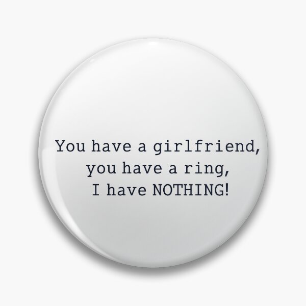 Item preview, you have a girlfriend, you have a ring, I have NOTHING! designed and sold by anikasart.