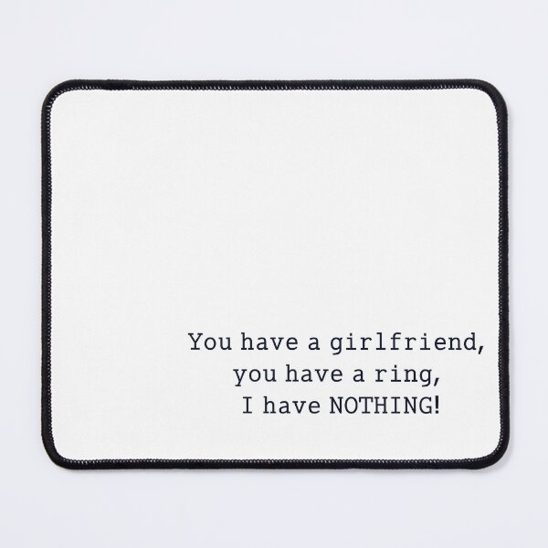Item preview, you have a girlfriend, you have a ring, I have NOTHING! designed and sold by anikasart.
