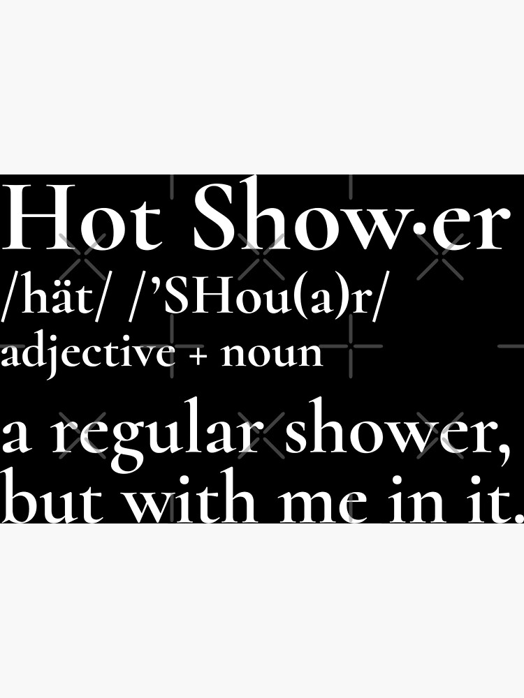 "Hot Shower Definition A regular shower but with me in it" Poster for