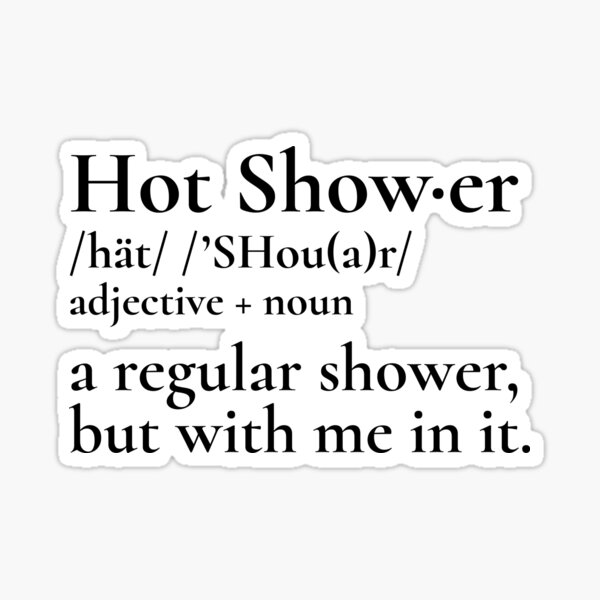 hot-shower-definition-a-regular-shower-but-with-me-in-it-sticker-for