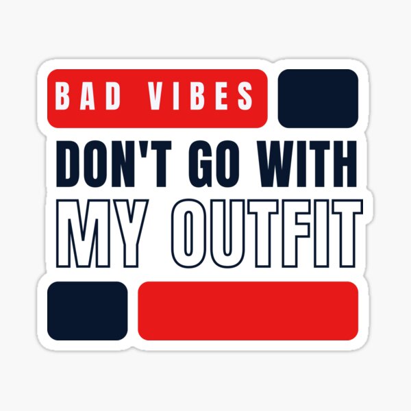 Bad Vibes Dont Go With My Outfit Sticker