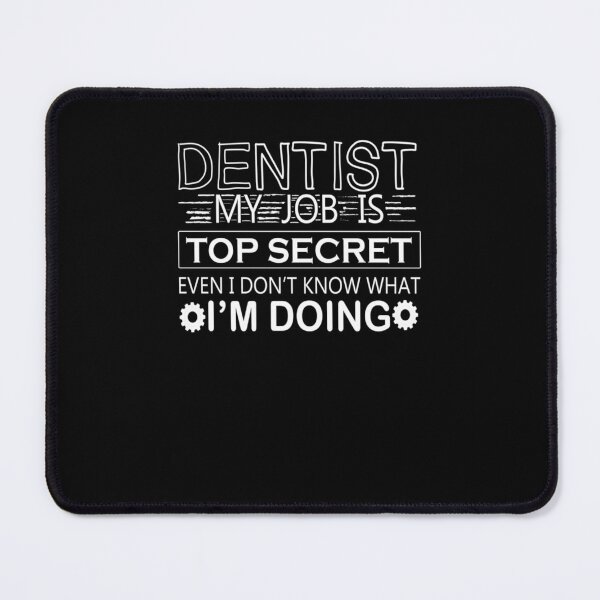 Item preview, funny dentist quotes humor - Dentist My job Is Top Secret Even I don_amp_39_t Know What I_amp_39_m designed and sold by AmandaRichmond.