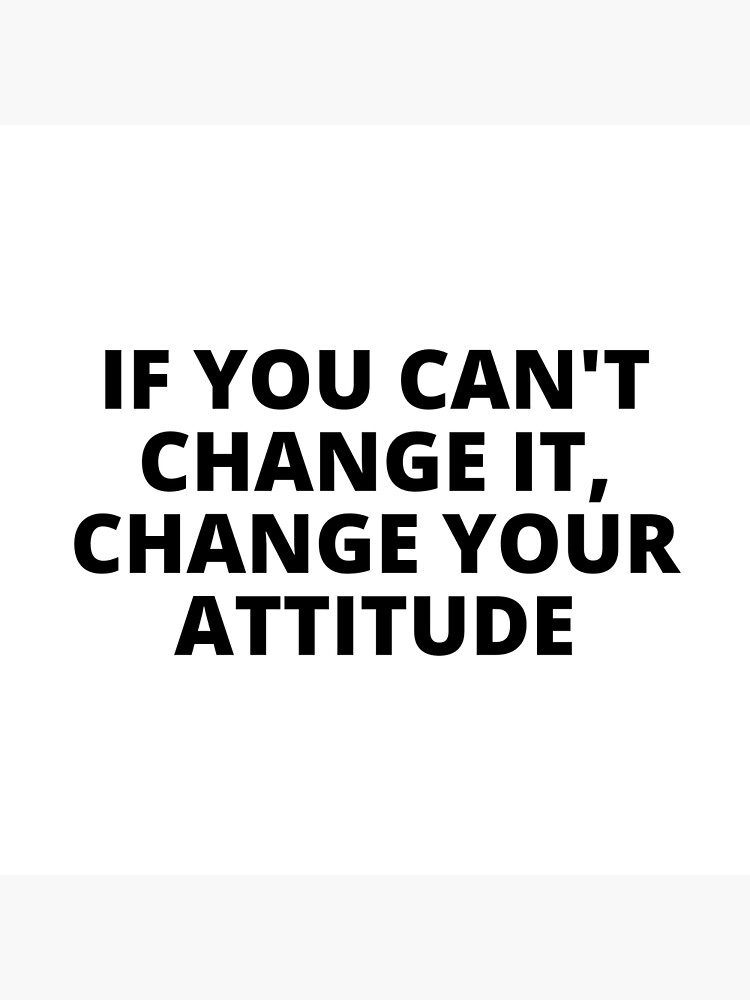 if-you-can-t-change-it-change-your-attitude-poster-for-sale-by