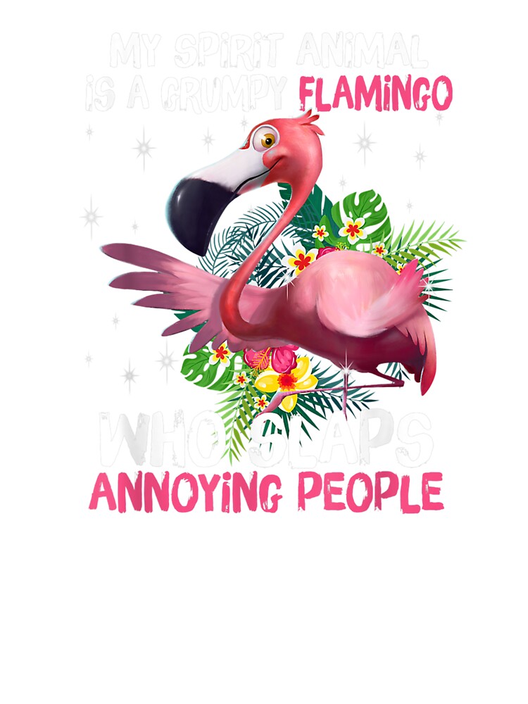 My Spirit Animal Is A Grumpy Flamingo Who Slaps Annoying