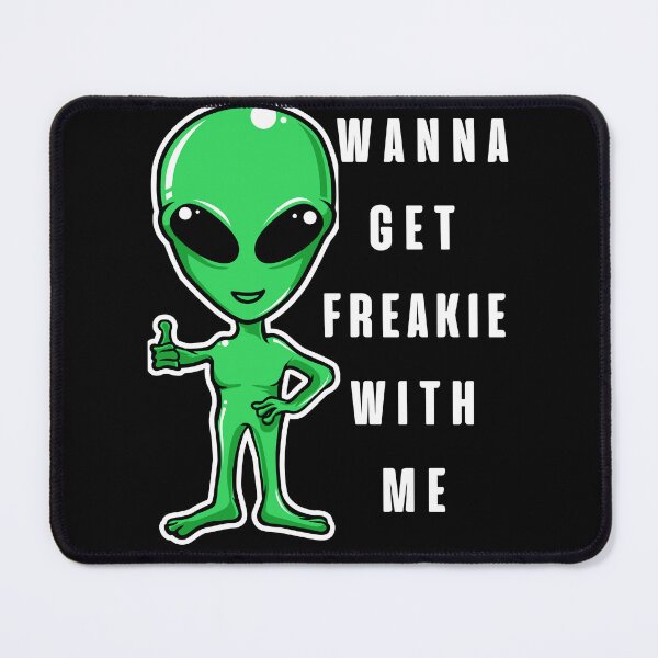 Item preview, Wanna Get Freakie With Me, Funny Alien designed and sold by BetterLifeToday.