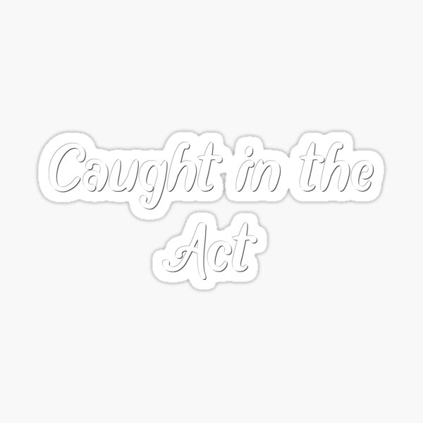 caught-in-the-act-sticker-for-sale-by-phylethreads-redbubble