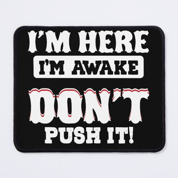 Item preview, I'm here I'm awake don't push it designed and sold by pnkpopcorn.