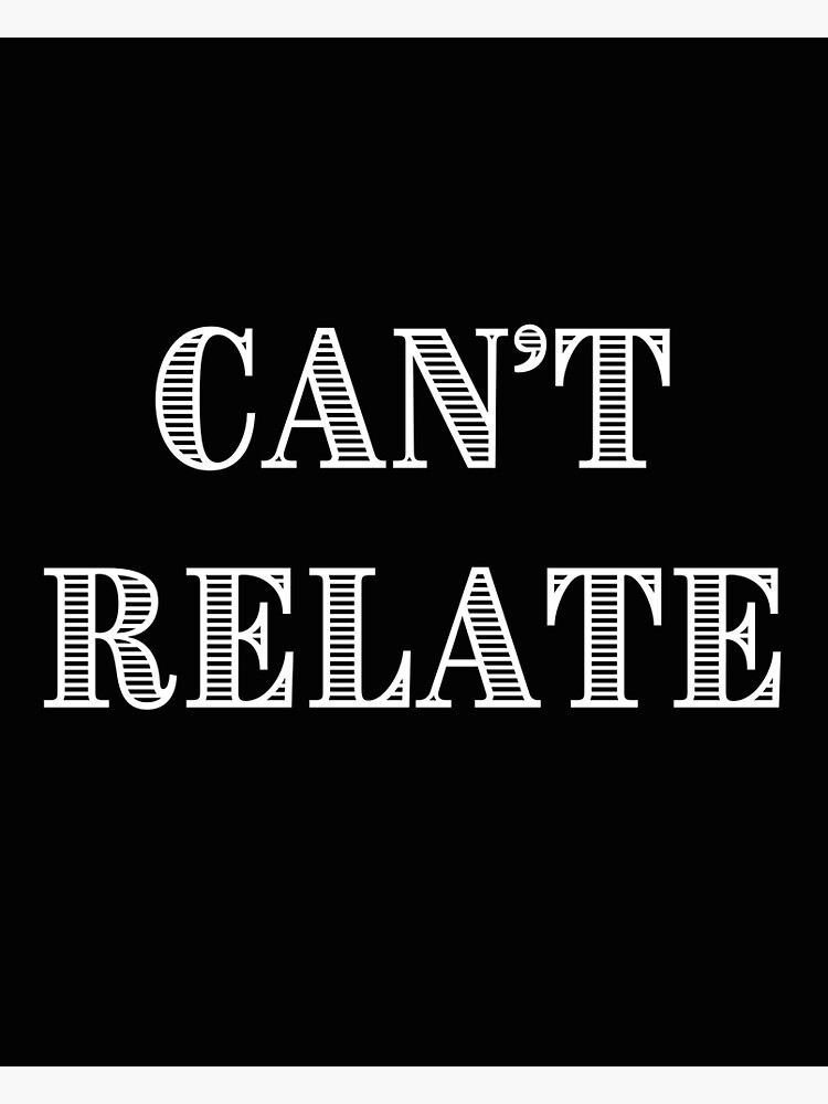 "Can't Relate" Poster for Sale by darkmattersuper Redbubble