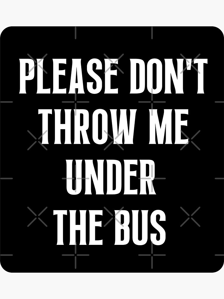 "Please Don't Throw Me Under The Bus" Sticker for Sale by Einstein12345