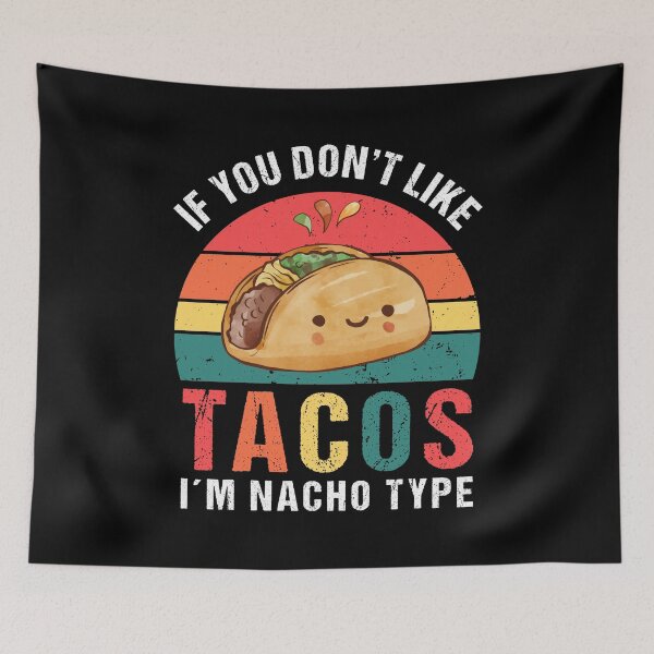 Item preview, If You Don't Like Tacos I'm Nacho Type designed and sold by tmshop1.