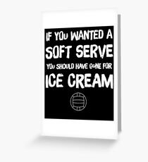 If you wanted a soft serve you should have gone for ice cream - funny volleyball Greeting Card