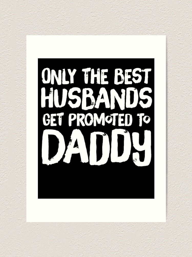 only the best husbands get promoted to dad