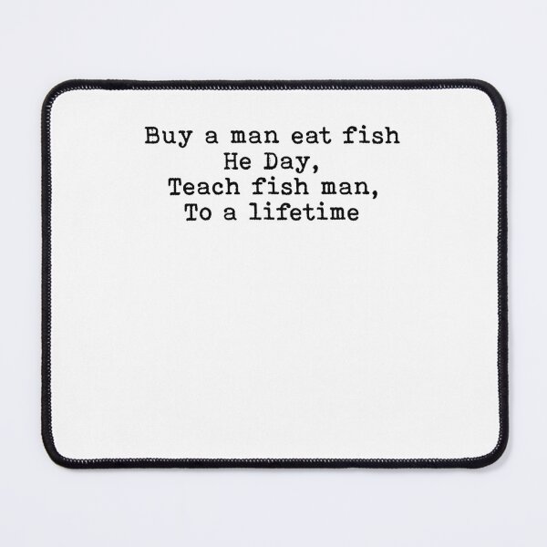 Item preview, Buy a man eat fish he day teach fish man to a lifetime designed and sold by margeretelser.
