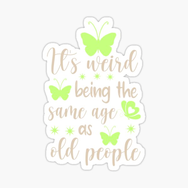 It's Weird Being The Same Age As Old People Women Butterfly Sticker for  Sale by Farhi