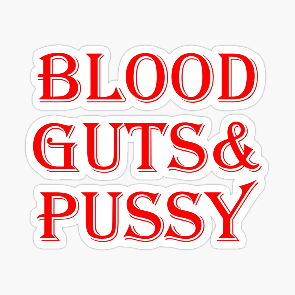 Blood guts and pussy